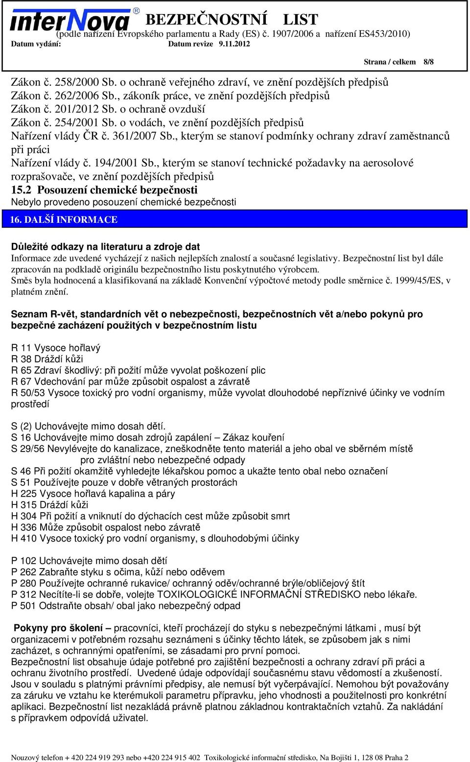 194/2001 Sb., kterým se stanoví technické požadavky na aerosolové rozprašovače, ve znění pozdějších předpisů 15.2 Posouzení chemické bezpečnosti Nebylo provedeno posouzení chemické bezpečnosti 16.