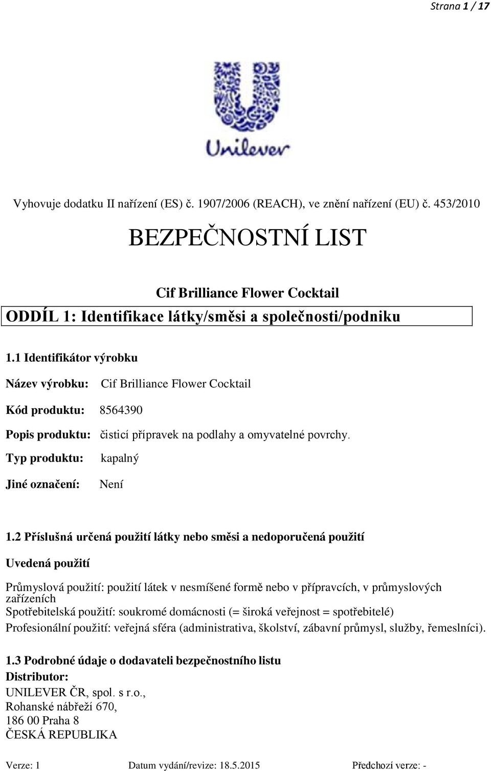 1 Identifikátor výrobku Název výrobku: Cif Brilliance Flower Cocktail Kód produktu: 8564390 Popis produktu: čisticí přípravek na podlahy a omyvatelné povrchy.