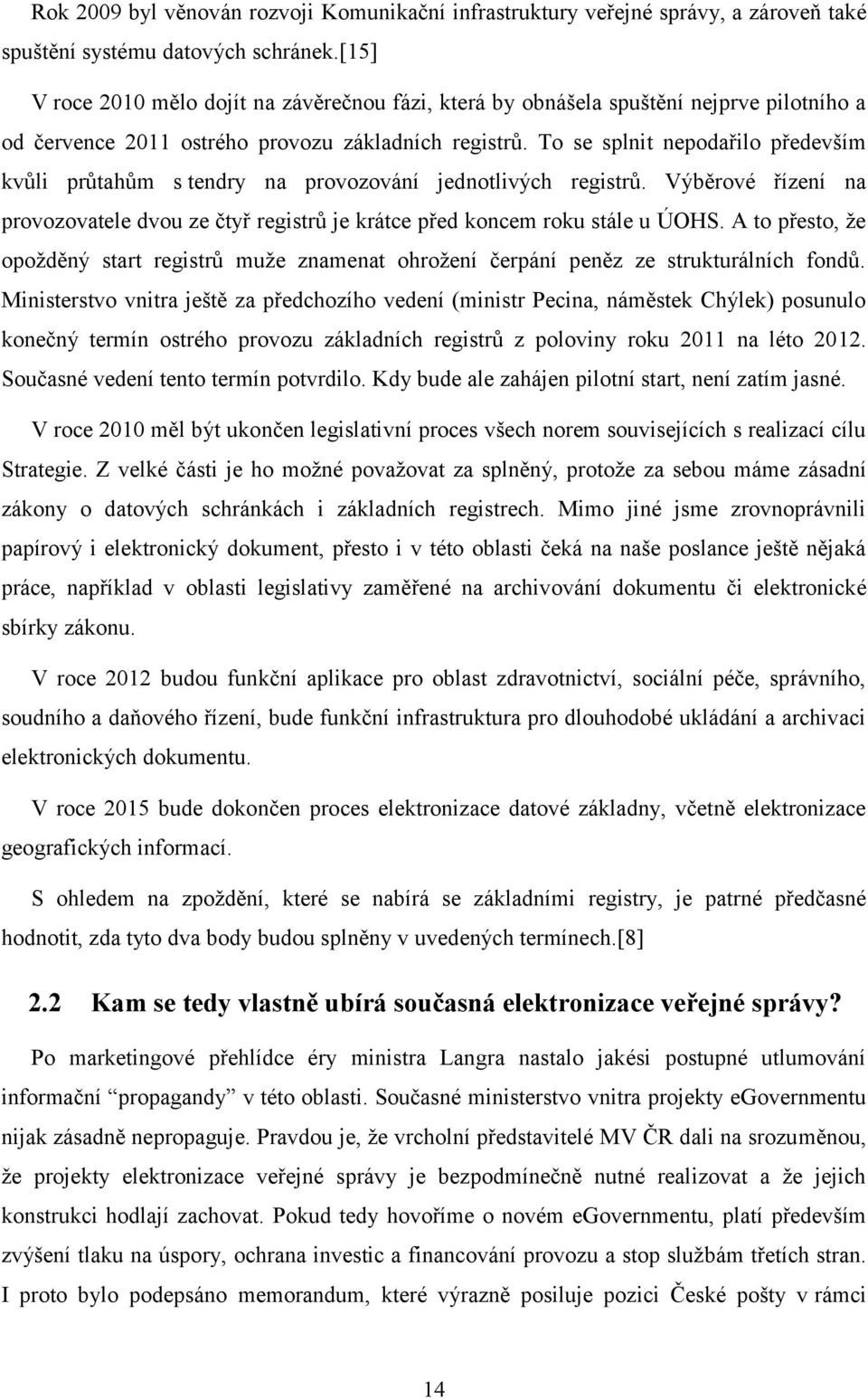 To se splnit nepodařilo především kvůli průtahům s tendry na provozování jednotlivých registrů. Výběrové řízení na provozovatele dvou ze čtyř registrů je krátce před koncem roku stále u ÚOHS.