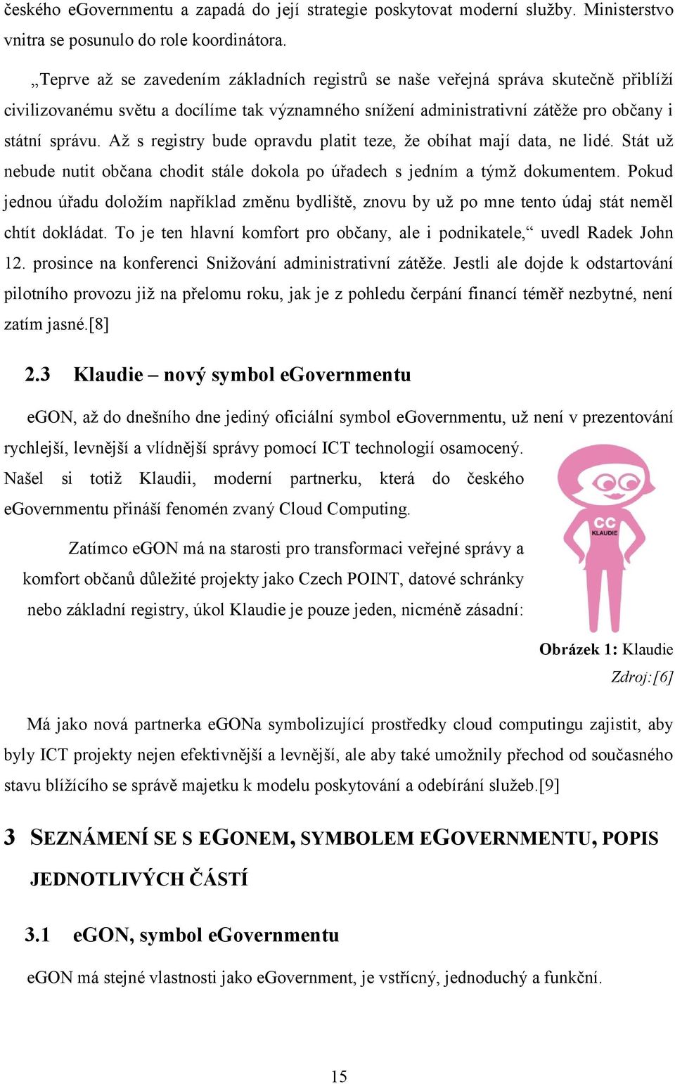 Až s registry bude opravdu platit teze, že obíhat mají data, ne lidé. Stát už nebude nutit občana chodit stále dokola po úřadech s jedním a týmž dokumentem.