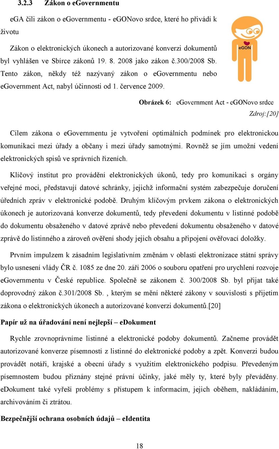 Obrázek 6: egovernment Act - egonovo srdce Zdroj:[20] Cílem zákona o egovernmentu je vytvoření optimálních podmínek pro elektronickou komunikaci mezi úřady a občany i mezi úřady samotnými.