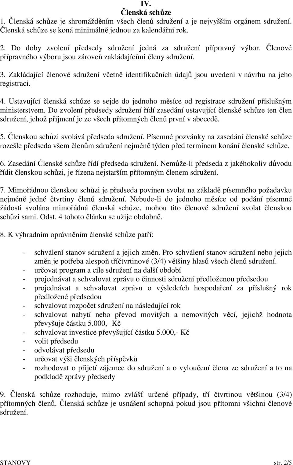 Zakládající členové sdružení včetně identifikačních údajů jsou uvedeni v návrhu na jeho registraci. 4.