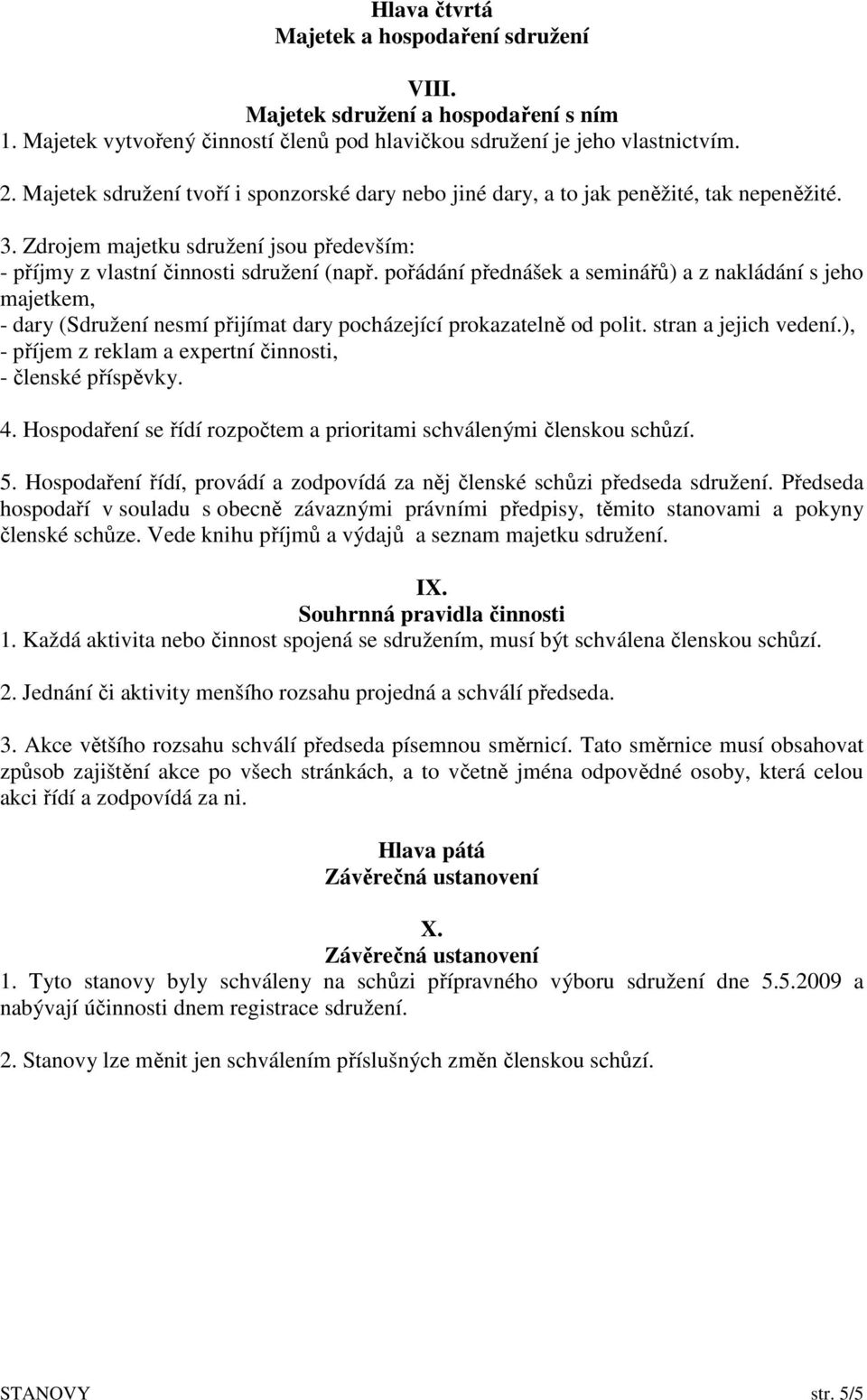 pořádání přednášek a seminářů) a z nakládání s jeho majetkem, - dary (Sdružení nesmí přijímat dary pocházející prokazatelně od polit. stran a jejich vedení.