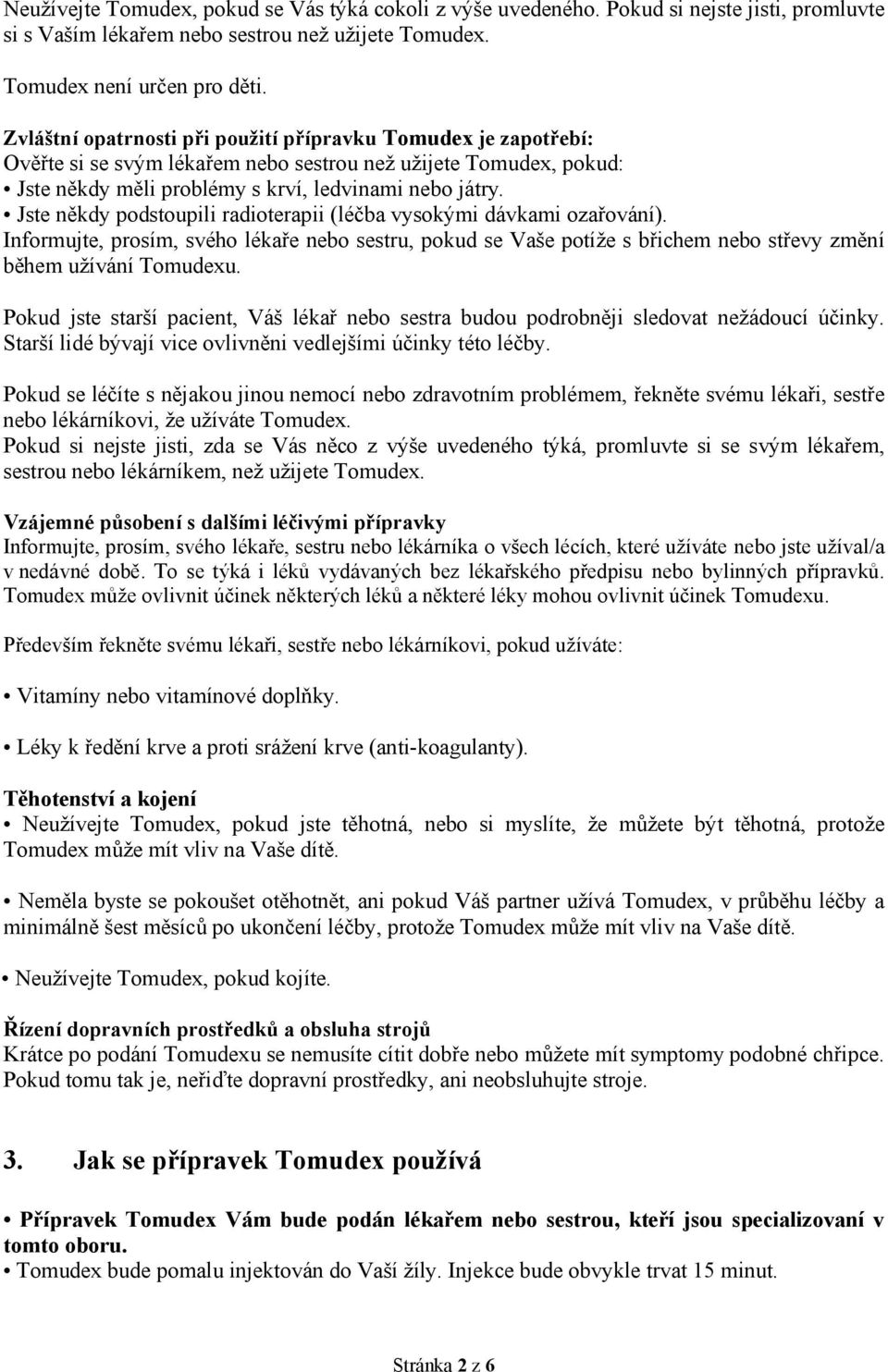 Jste někdy podstoupili radioterapii (léčba vysokými dávkami ozařování). Informujte, prosím, svého lékaře nebo sestru, pokud se Vaše potíže s břichem nebo střevy změní během užívání Tomudexu.