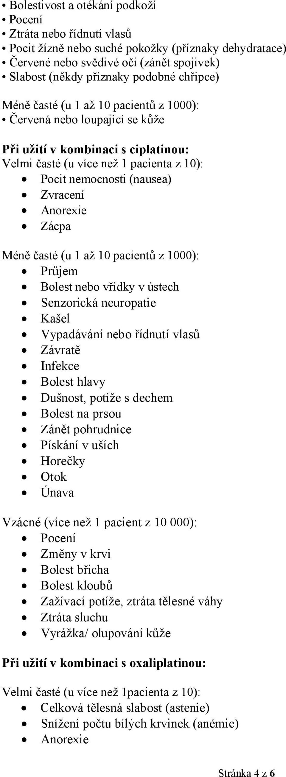 Méně časté (u 1 až 10 pacientů z 1000): Průjem Bolest nebo vřídky v ústech Senzorická neuropatie Kašel Vypadávání nebo řídnutí vlasů Závratě Infekce Bolest hlavy Dušnost, potíže s dechem Bolest na