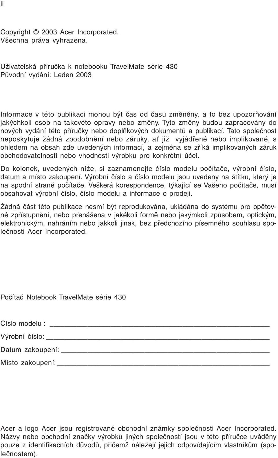 nebo změny. Tyto změny budou zapracovány do nových vydání této příručky nebo doplňkových dokumentů a publikací.
