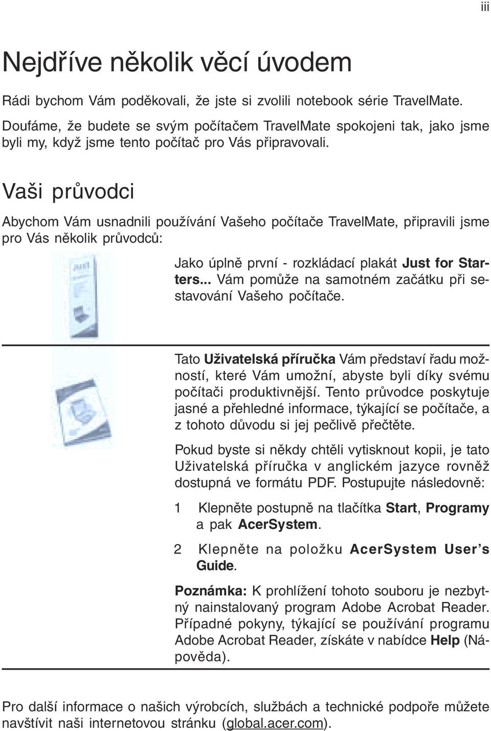 Vaši průvodci Abychom Vám usnadnili používání Vašeho počítače TravelMate, připravili jsme pro Vás několik průvodců: Jako úplně první - rozkládací plakát Just for Starters.