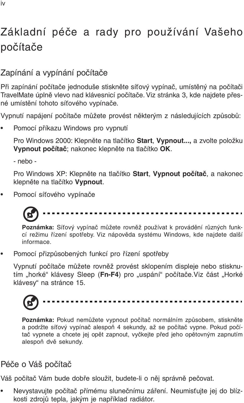 Vypnutí napájení počítače můžete provést některým z následujících způsobů: Pomocí příkazu Windows pro vypnutí Pro Windows 2000: Klepněte na tlačítko Start, Vypnout.