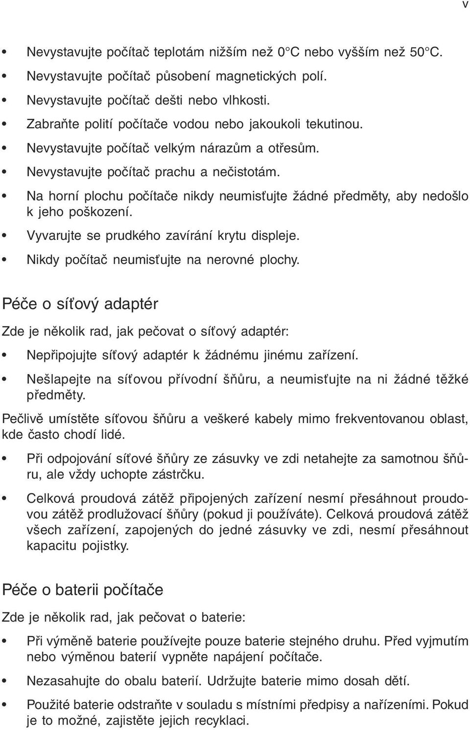 Na horní plochu počítače nikdy neumisťujte žádné předměty, aby nedošlo k jeho poškození. Vyvarujte se prudkého zavírání krytu displeje. Nikdy počítač neumisťujte na nerovné plochy.