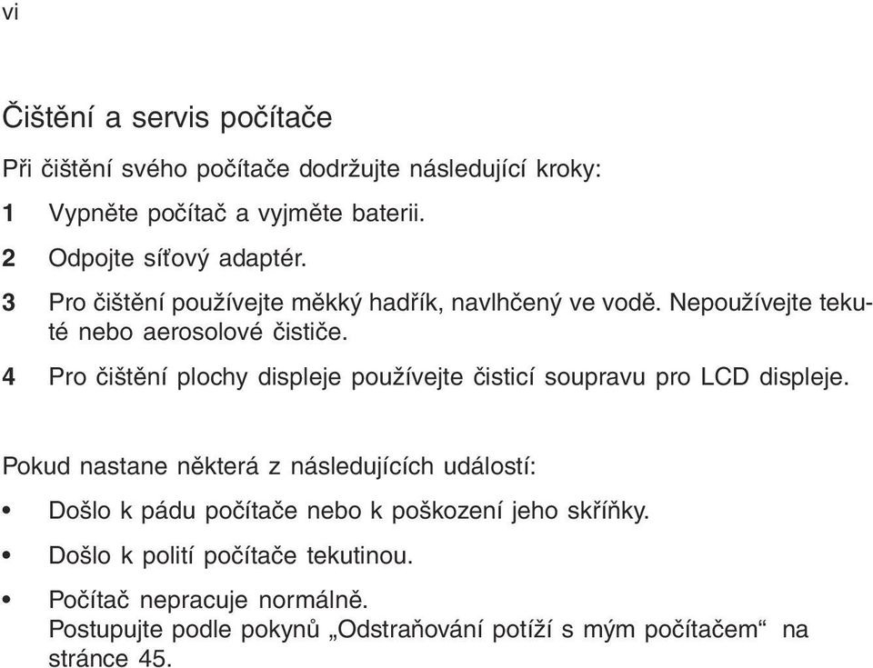 4 Pro čištění plochy displeje používejte čisticí soupravu pro LCD displeje.