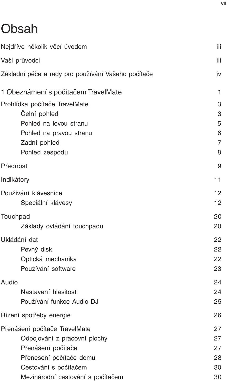 Základy ovládání touchpadu 20 Ukládání dat 22 Pevný disk 22 Optická mechanika 22 Používání software 23 Audio 24 Nastavení hlasitosti 24 Používání funkce Audio DJ 25 Řízení spotřeby