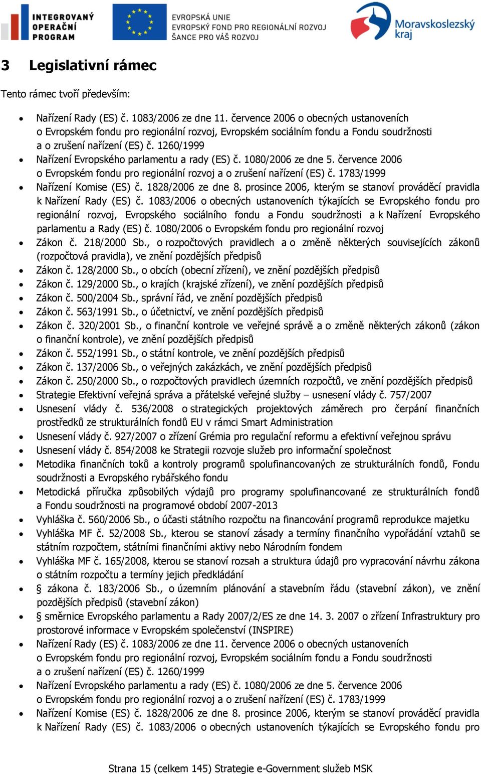 1260/1999 Nařízení Evropského parlamentu a rady (ES) č. 1080/2006 ze dne 5. července 2006 o Evropském fondu pro regionální rozvoj a o zrušení nařízení (ES) č. 1783/1999 Nařízení Komise (ES) č.