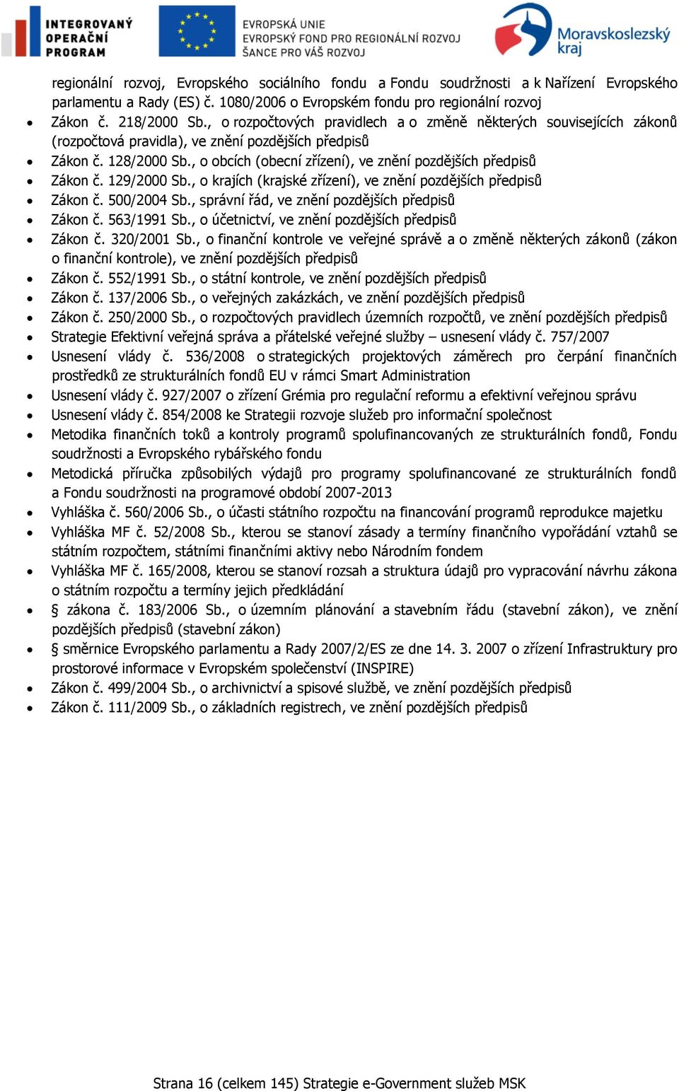 , o obcích (obecní zřízení), ve znění pozdějších předpisů Zákon č. 129/2000 Sb., o krajích (krajské zřízení), ve znění pozdějších předpisů Zákon č. 500/2004 Sb.