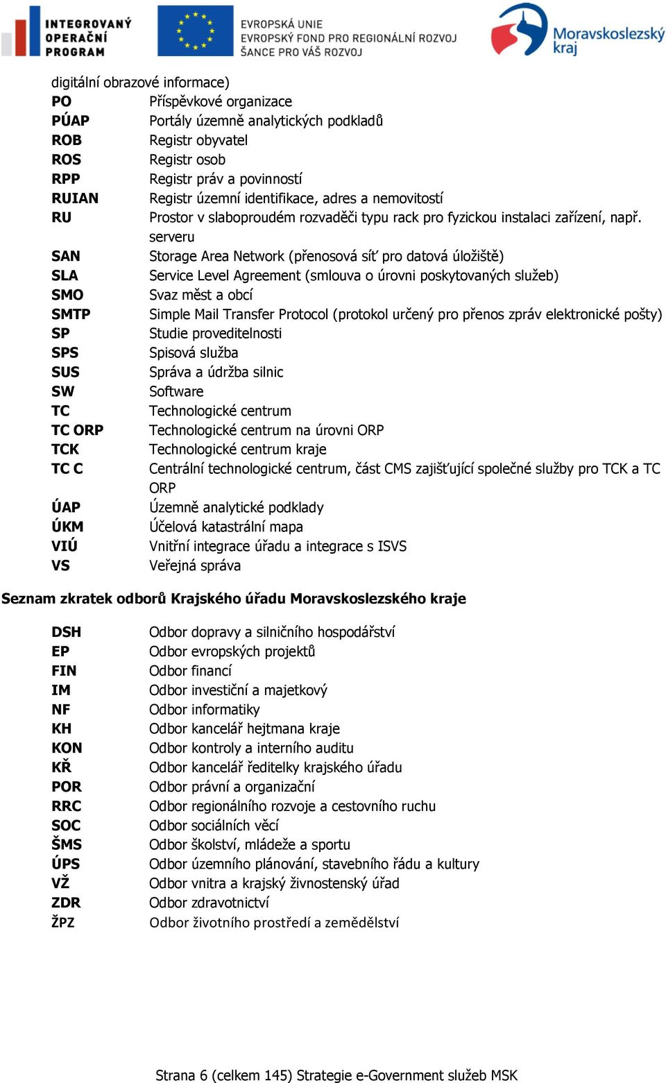 serveru SAN Storage Area Network (přenosová síť pro datová úloţiště) SLA Service Level Agreement (smlouva o úrovni poskytovaných sluţeb) SMO Svaz měst a obcí SMTP Simple Mail Transfer Protocol