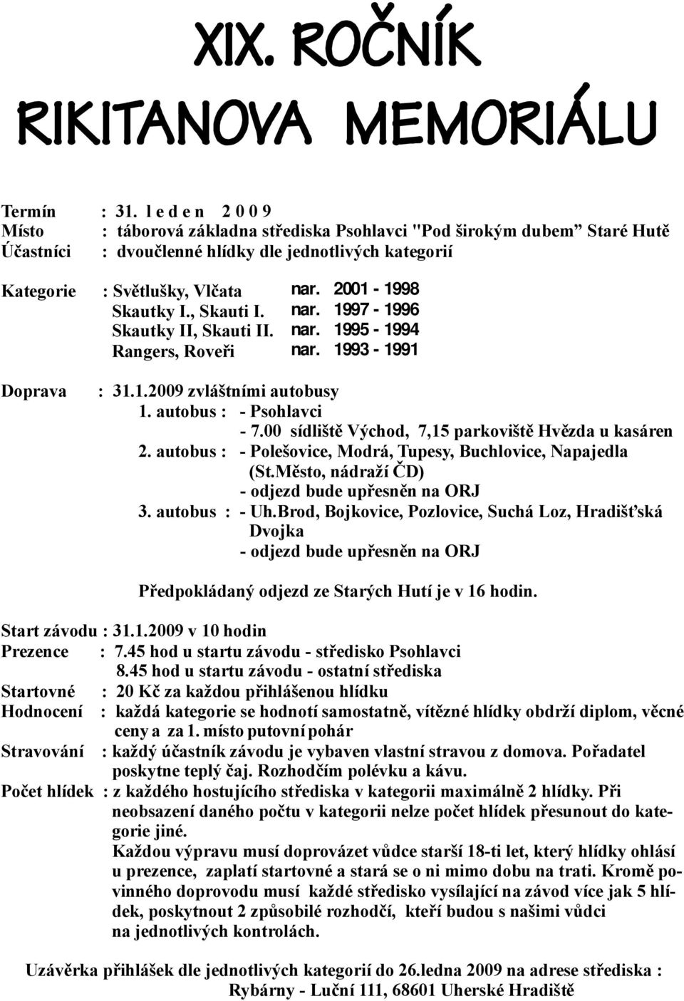 00 sídliště Východ, 7,15parkoviště Hvězdaukasáren 2.autobus: -Polešovice, Modrá,Tupesy,Buchlovice, Napajedla (St.Město, nádraží ČD) -odjezd bude upřesněnna ORJ 3.autobus : -Uh.