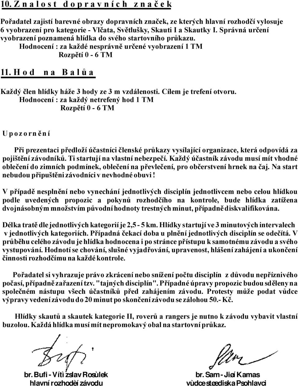 Cílem jetrefení otvoru. Hodnocení :zakaždý netrefený hod1tm Rozpětí 0-6TM Upozornění Připrezentacipředložíúčastníci člensképrůkazyvysílajícíorganizace,kteráodpovídá za pojištěnízávodníků.