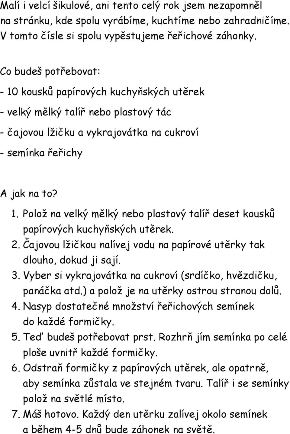 2. Čajovou lžičkou nalívej vodu na papírové utěrky tak dlouho, dokud ji sají. 3. Vyber si vykrajovátka na cukroví (srdíčko, hvězdičku, panáčka atd.) a polož je na utěrky ostrou stranou dolů. 4.