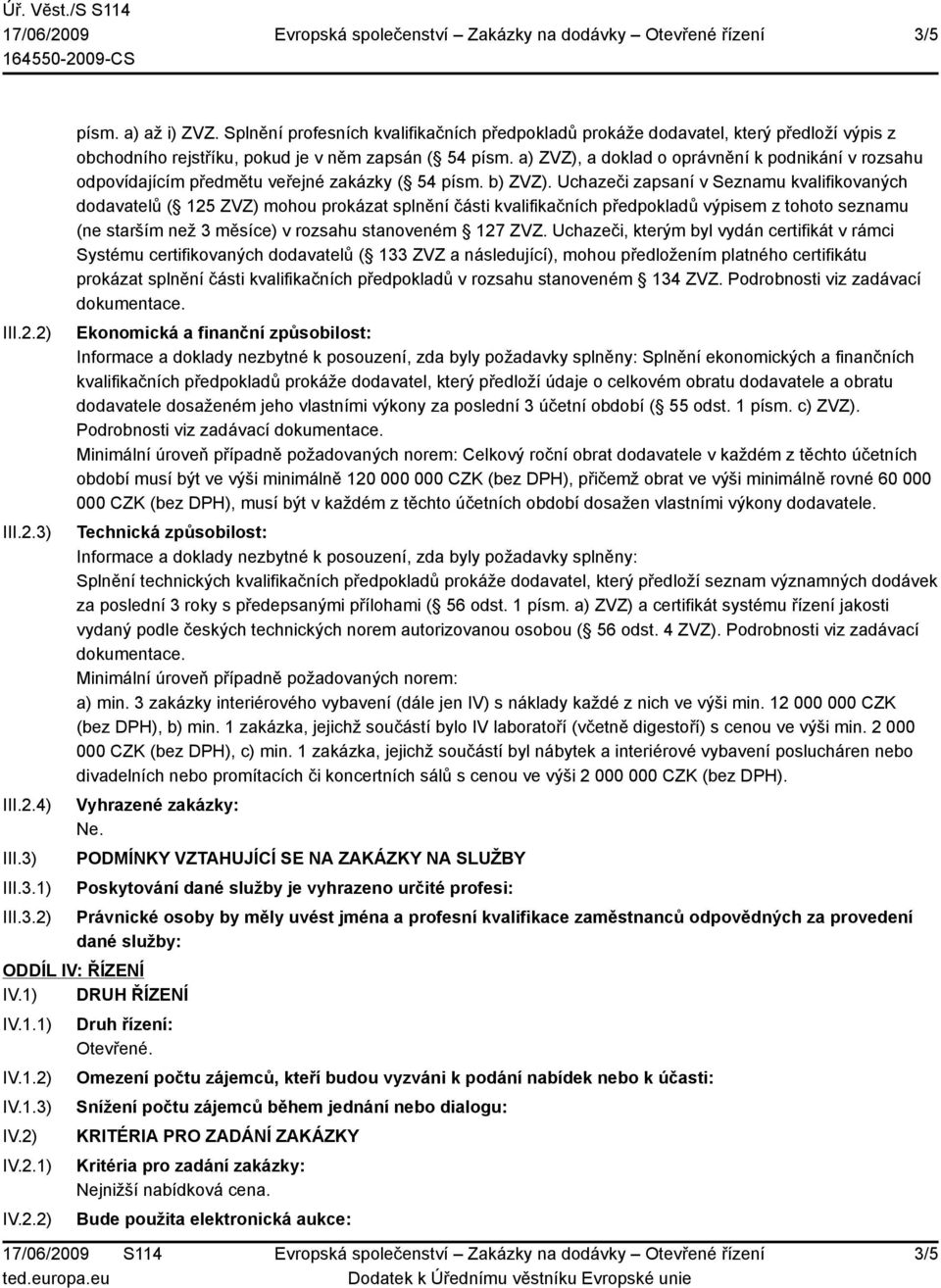 a) ZVZ), a doklad o oprávnění k podnikání v rozsahu odpovídajícím předmětu veřejné zakázky ( 54 písm. b) ZVZ).