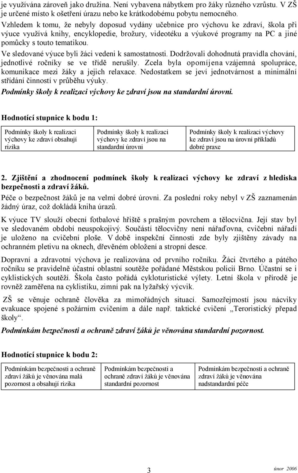 Ve sledované výuce byli žáci vedeni k samostatnosti. Dodržovali dohodnutá pravidla chování, jednotlivé ročníky se ve třídě nerušily.