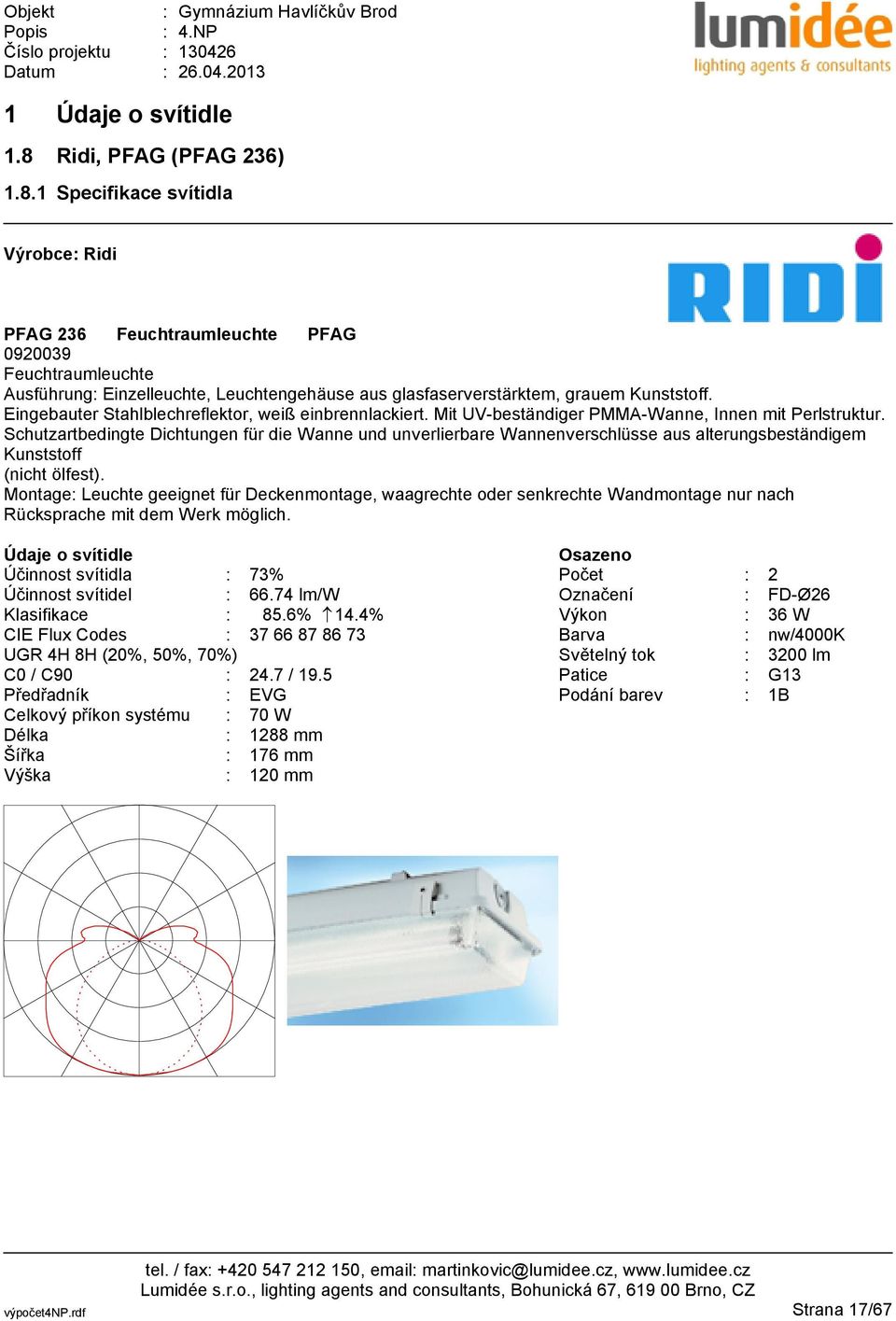 1 Specifikace svítidla Výrobce: Ridi PFAG 236 Feuchtraumleuchte PFAG 0920039 Feuchtraumleuchte Ausführung: Einzelleuchte, Leuchtengehäuse aus glasfaserverstärktem, grauem Kunststoff.