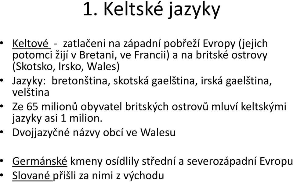 gaelština, velština Ze 65 milionů obyvatel britských ostrovů mluví keltskými jazyky asi 1 milion.