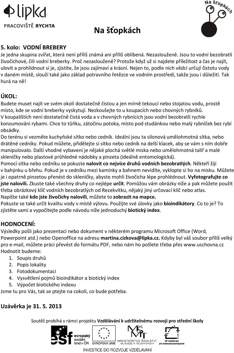 Nejen to, podle nich vědci určují čistotu vody v daném místě, slouží také jako základ potravního řetězce ve vodním prostředí, takže jsou i důležití. Tak hurá na ně!