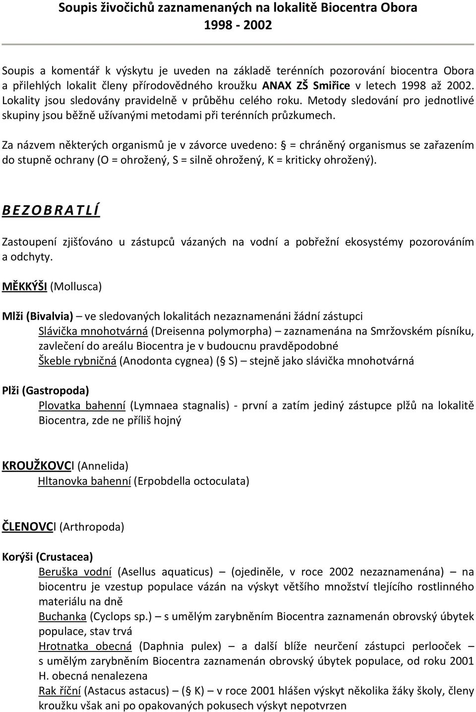Za názvem některých organismů je v závorce uvedeno: = chráněný organismus se zařazením do stupně ochrany (O = ohrožený, S = silně ohrožený, K = kriticky ohrožený).