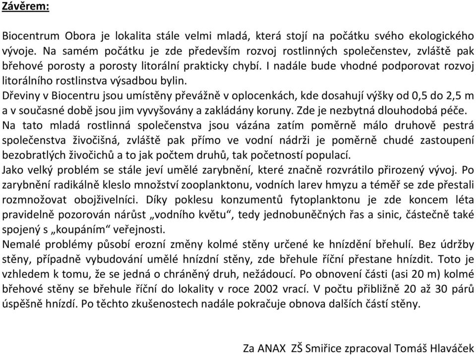 I nadále bude vhodné podporovat rozvoj litorálního rostlinstva výsadbou bylin.
