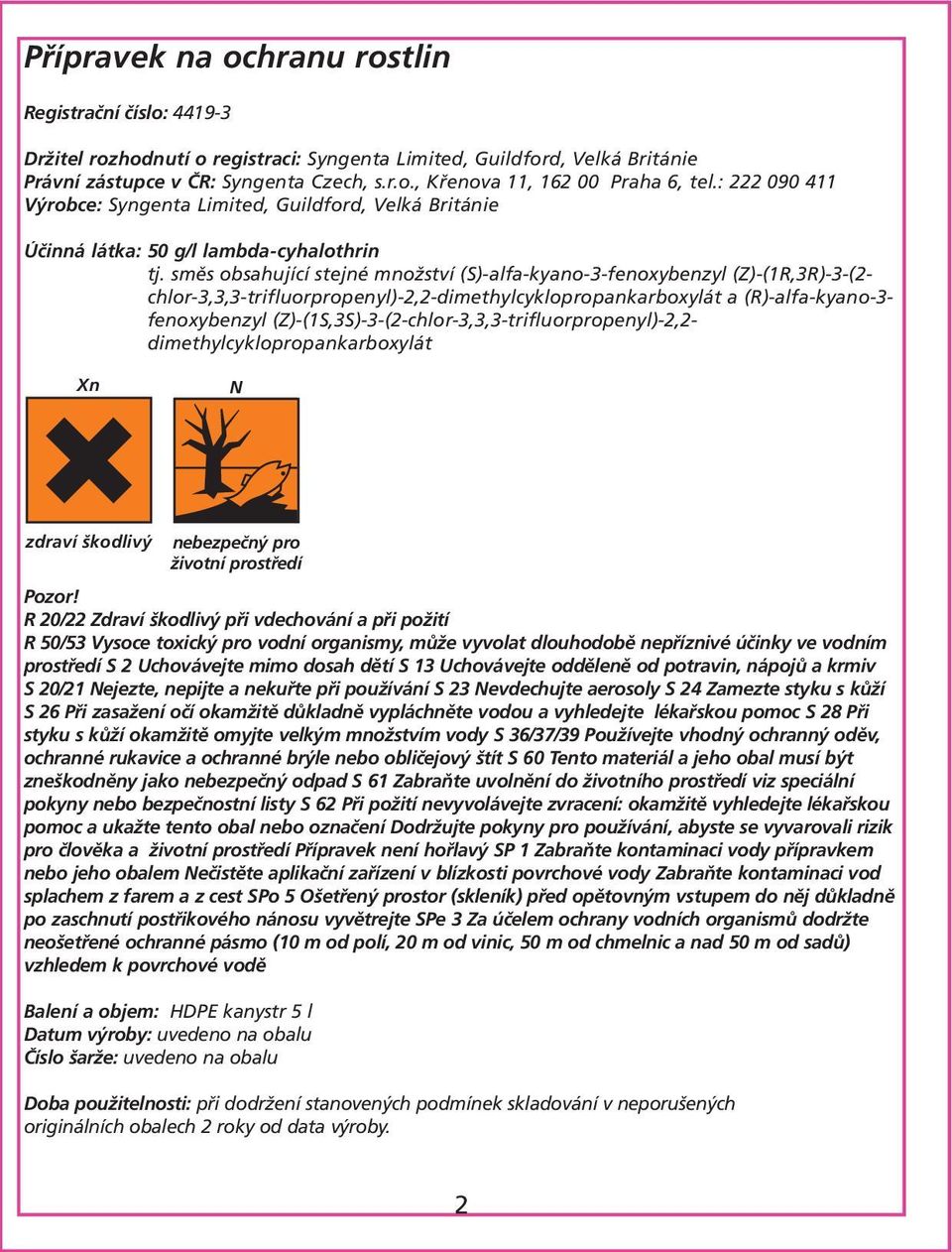 směs obsahující stejné množství (S)-alfa-kyano-3-fenoxybenzyl (Z)-(1R,3R)-3-(2- chlor-3,3,3-trifluorpropenyl)-2,2-dimethylcyklopropankarboxylát a (R)-alfa-kyano-3- fenoxybenzyl