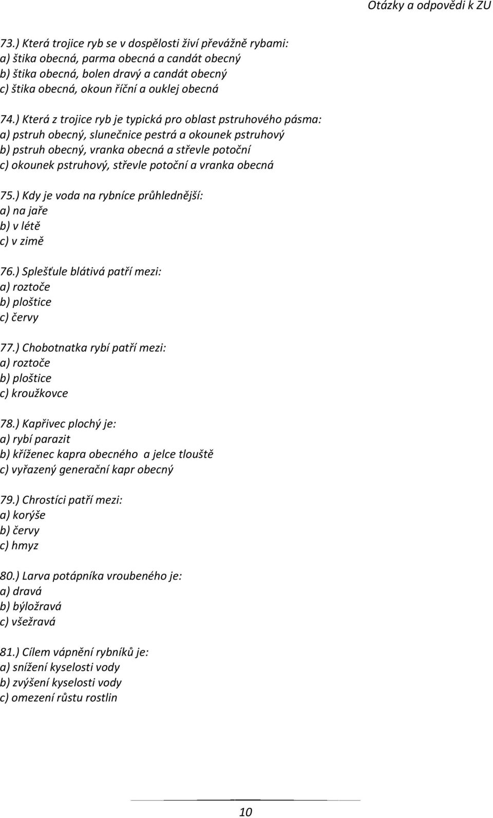 potoční a vranka obecná 75.) Kdy je voda na rybníce průhlednější: a) na jaře b) v létě c) v zimě 76.) Splešťule blátivá patří mezi: a) roztoče b) ploštice c) červy 77.