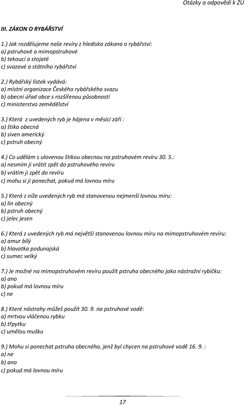 ) Která z uvedených ryb je hájena v měsíci září : a) štika obecná b) siven americký c) pstruh obecný 4.) Co udělám s ulovenou štikou obecnou na pstruhovém revíru 30. 5.