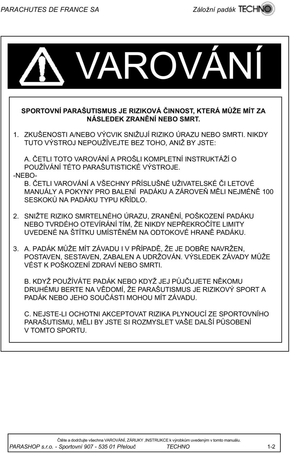 ÈETLI VAROVÁNÍ A VŠECHNY PØÍSLUŠNÉ UŽIVATELSKÉ ÈI LETOVÉ MANUÁLY A POKYNY PRO BALENÍ PADÁKU A ZÁROVEÒ MÌLI NEJMÉNÌ 100 SESKOKÙ NA PADÁKU TYPU KØÍDLO. 2.