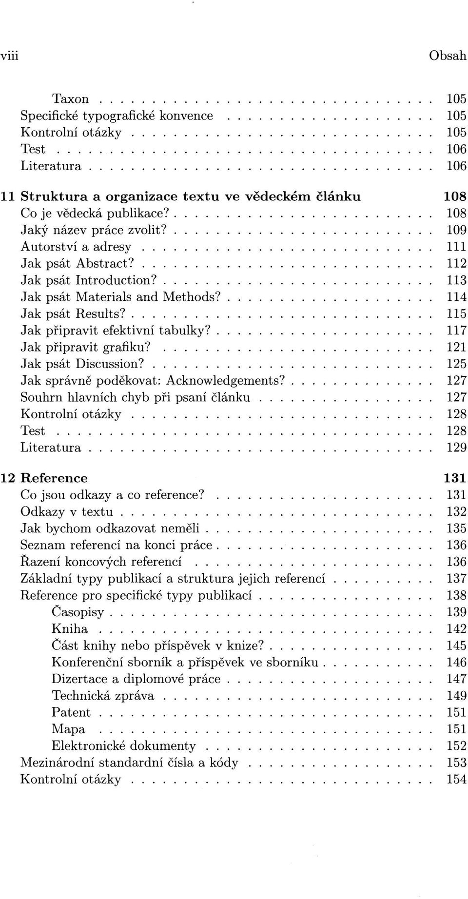 121 Jak psát Discussion? 125 Jak správně poděkovat: Acknowledgements? 127 Souhrn hlavních chyb při psaní článku 127 128 128 129 12 Reference 131 Co jsou odkazy a co reference?