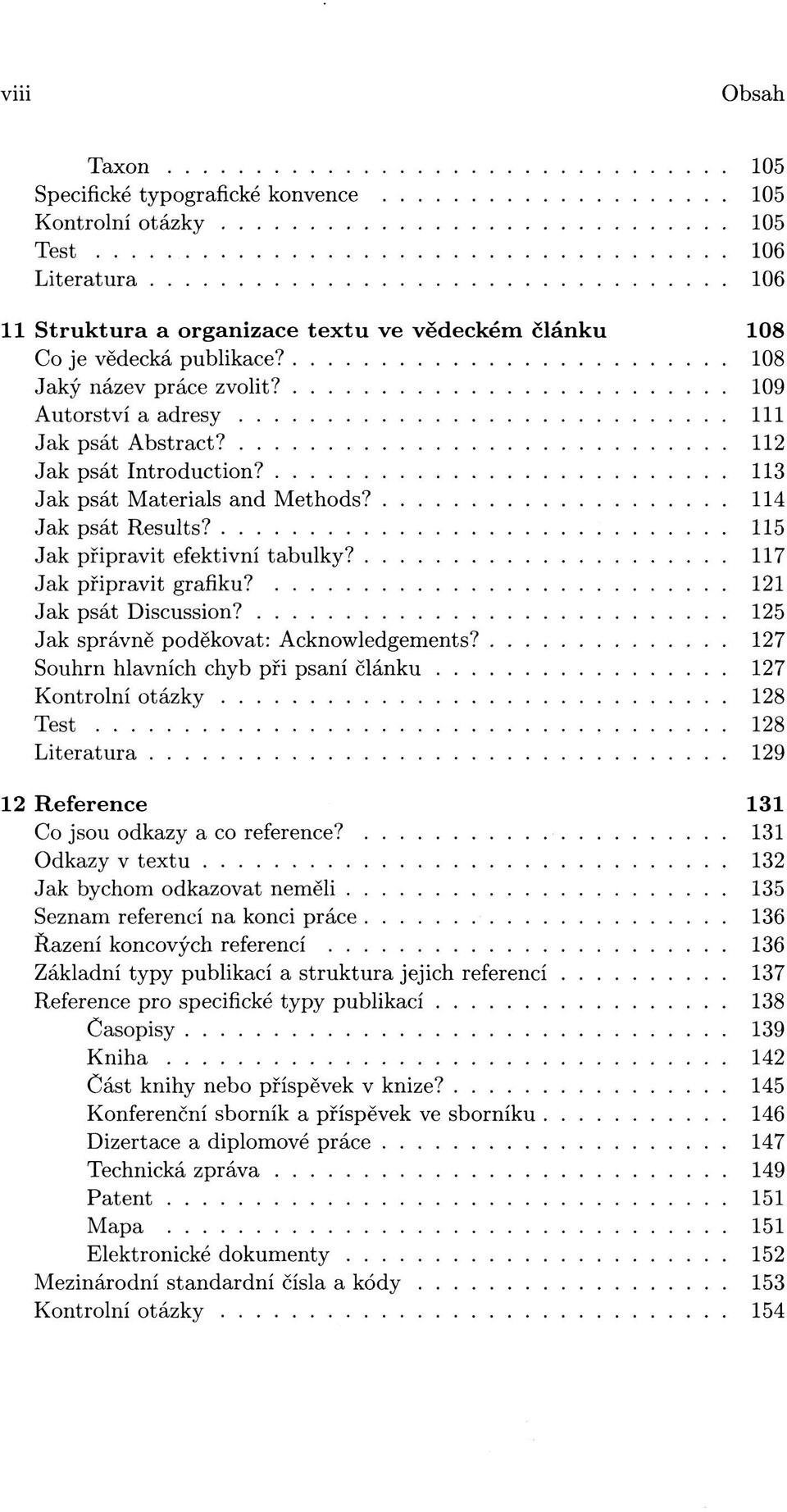 121 Jak psát Discussion? 125 Jak správně poděkovat: Acknowledgements? 127 Souhrn hlavních chyb při psaní článku 127 128 128 129 12 Reference 131 Co jsou odkazy a co reference?