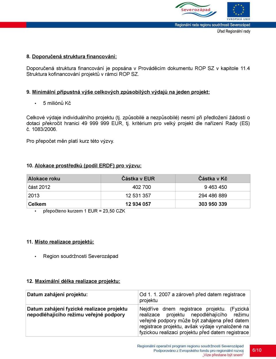 způsobilé a nezpůsobilé) nesmí při předložení žádosti o dotaci překročit hranici 49 999 999 EUR, tj. kritérium pro velký projekt dle nařízení Rady (ES) č. 1083/2006.