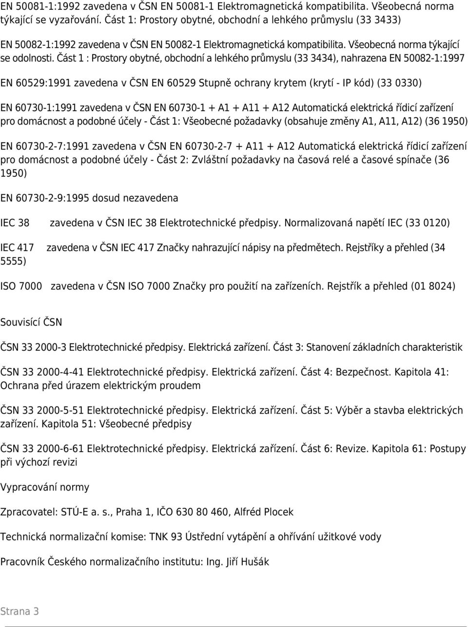 Část 1 : Prostory obytné, obchodní a lehkého průmyslu (33 3434), nahrazena EN 50082-1:1997 EN 60529:1991 zavedena v ČSN EN 60529 Stupně ochrany krytem (krytí - IP kód) (33 0330) EN 60730-1:1991