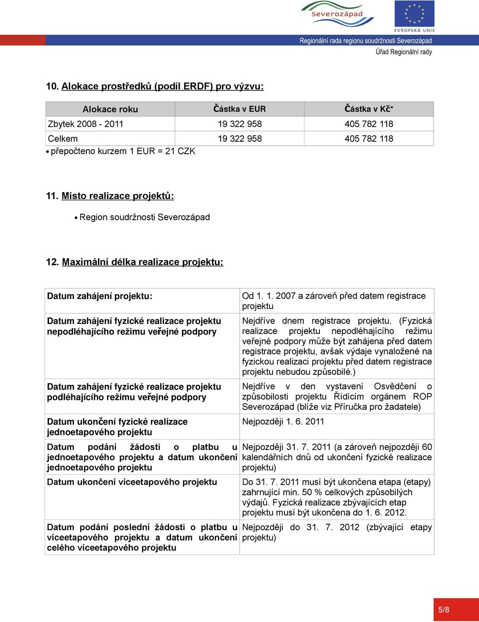 Maximální délka realizace projektu: Datum zahájení projektu: Datum zahájení fyzické realizace projektu nepodléhajícího režimu veřejné podpory Datum zahájení fyzické realizace projektu podléhajícího