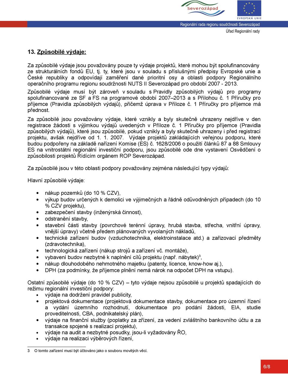 Severozápad pro období 2007-2013. Způsobilé výdaje musí být zároveň v souladu s Pravidly způsobilých výdajů pro programy spolufinancované ze SF a FS na programové období 2007 2013 a s Přílohou č.