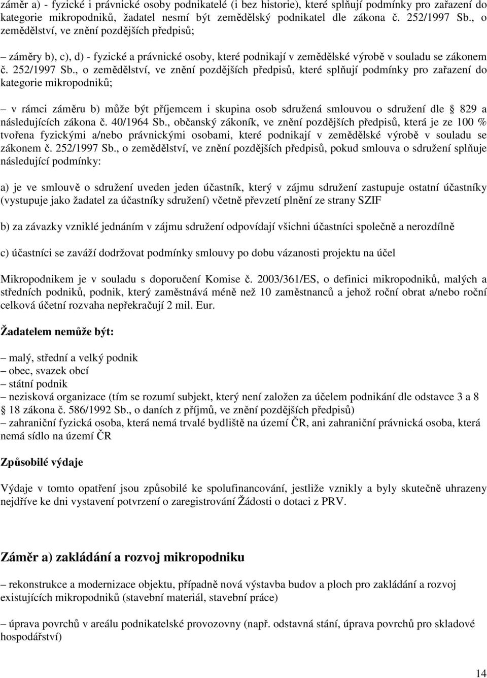 , o zemědělství, ve znění pozdějších předpisů, které splňují podmínky pro zařazení do kategorie mikropodniků; v rámci záměru b) může být příjemcem i skupina osob sdružená smlouvou o sdružení dle 829