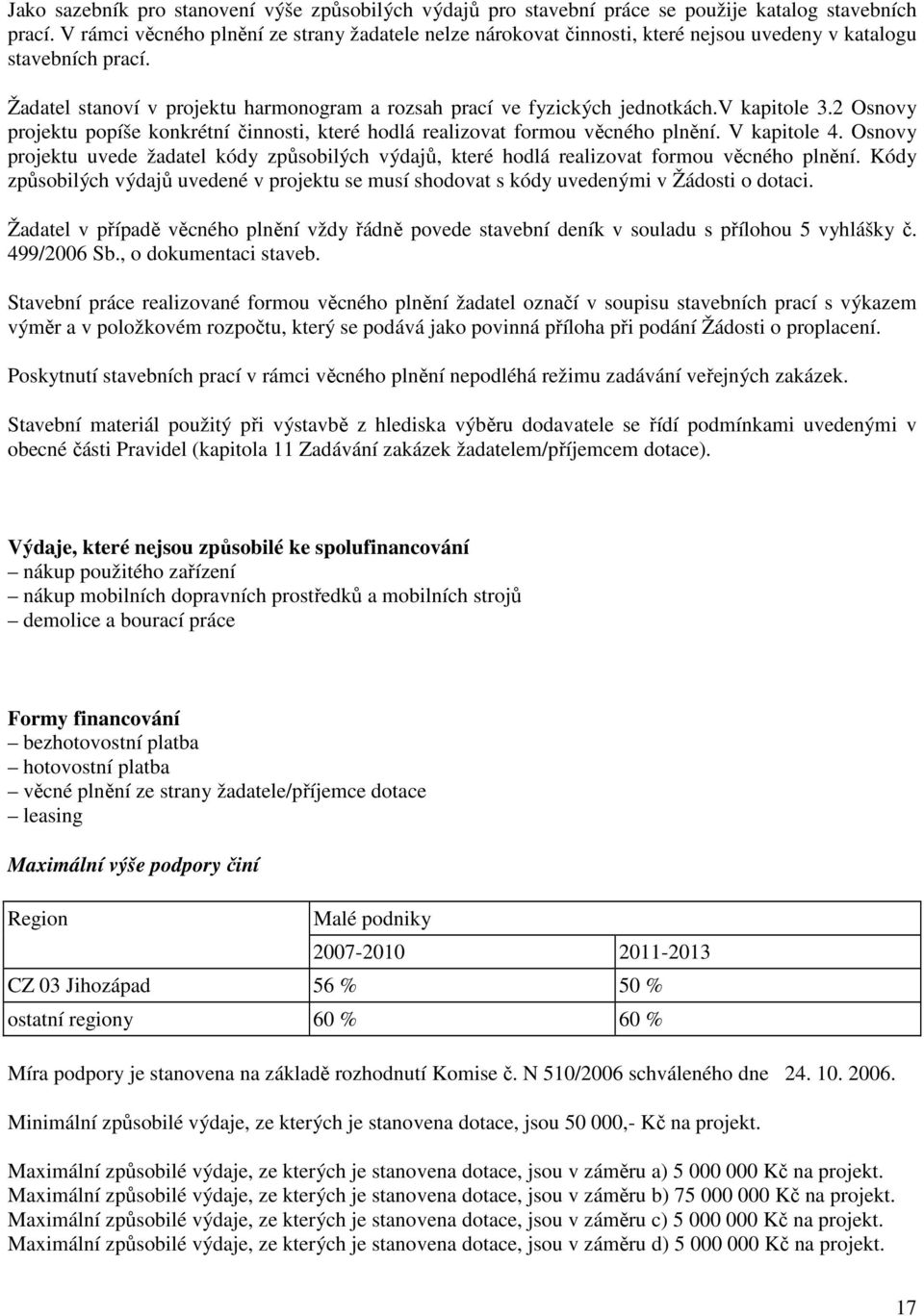 v kapitole 3.2 Osnovy projektu popíše konkrétní činnosti, které hodlá realizovat formou věcného plnění. V kapitole 4.