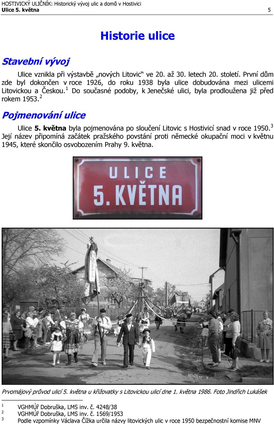 2 Pojmenování ulice Ulice 5. května byla pojmenována po sloučení Litovic s Hostivicí snad v roce 1950.