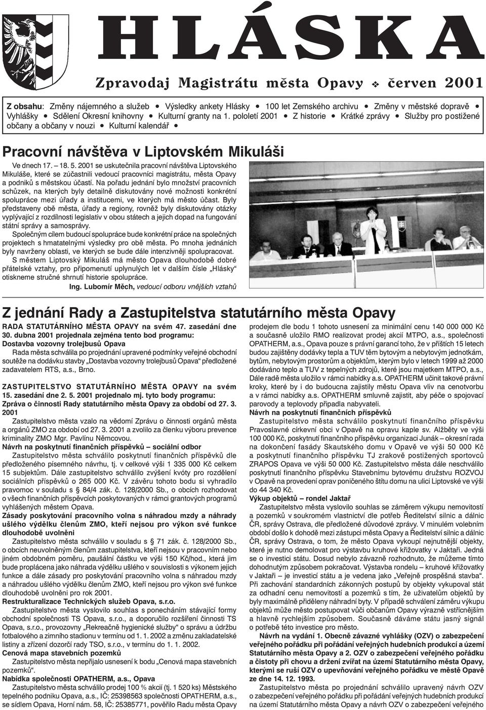 2001 se uskutečnila pracovní návštěva Liptovského Mikuláše, které se zúčastnili vedoucí pracovníci magistrátu, města Opavy a podniků s městskou účastí.