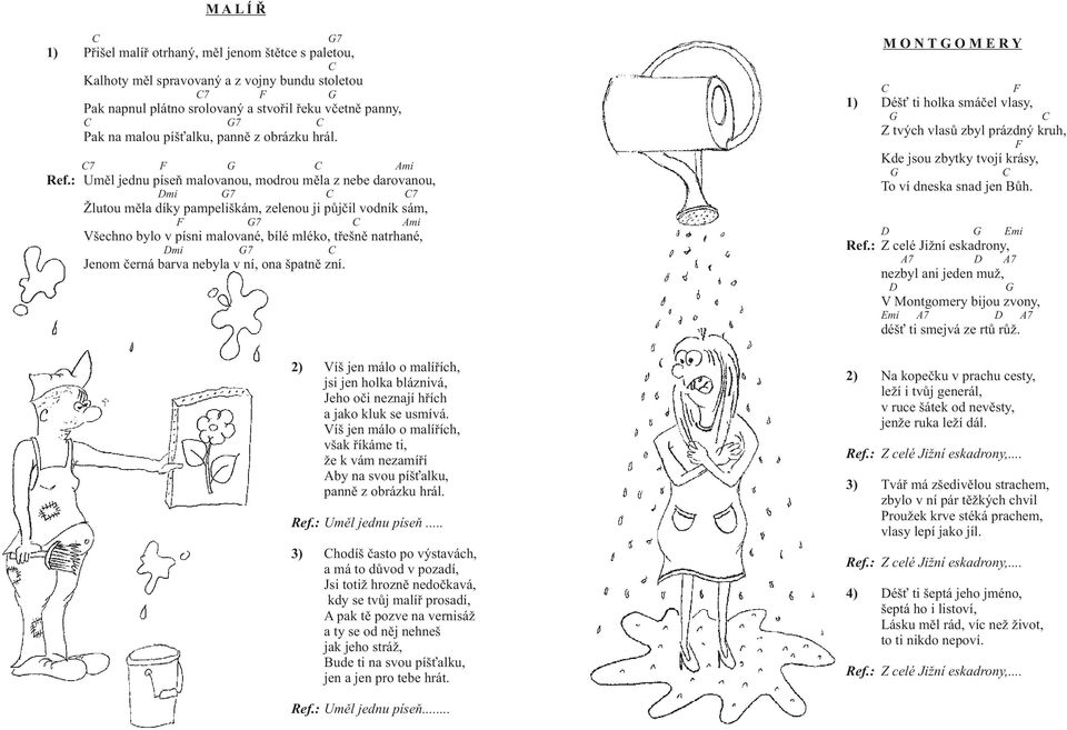 7 Uměl jednu píseň malovanou, modrou měla z nebe darovanou, mi 7 7 Žlutou měla díky pampeliškám, zelenou ji půjčil vodník sám, 7 Všechno bylo v písni malované, bílé mléko, třešně natrhané, mi 7 Jenom