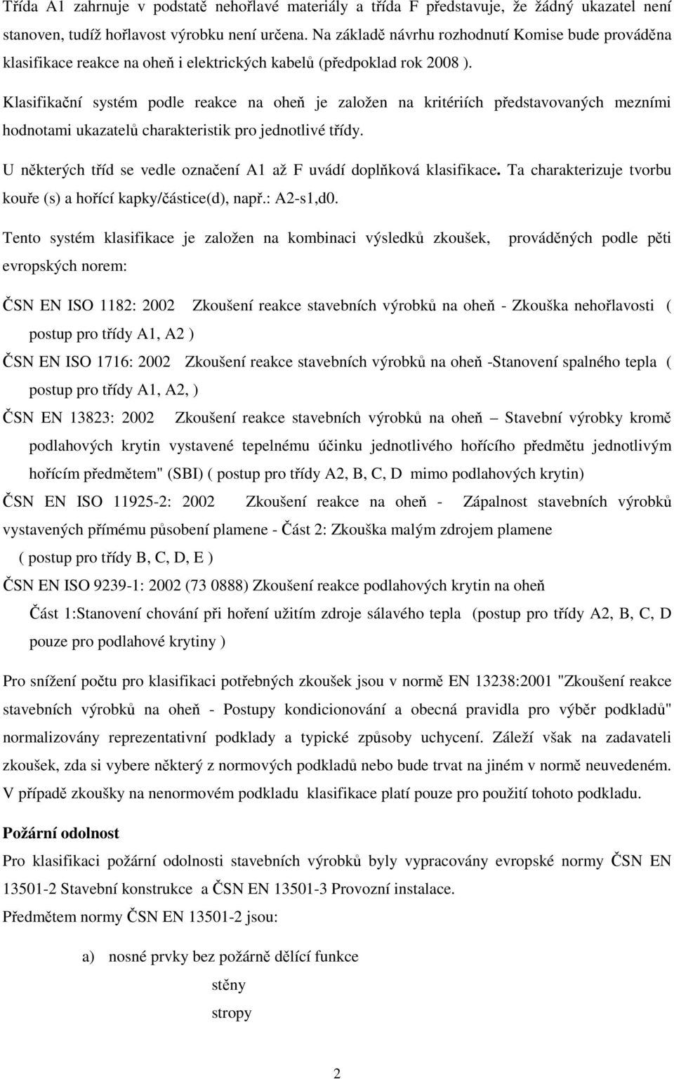 Klasifikační systém podle reakce na oheň je založen na kritériích představovaných mezními hodnotami ukazatelů charakteristik pro jednotlivé třídy.