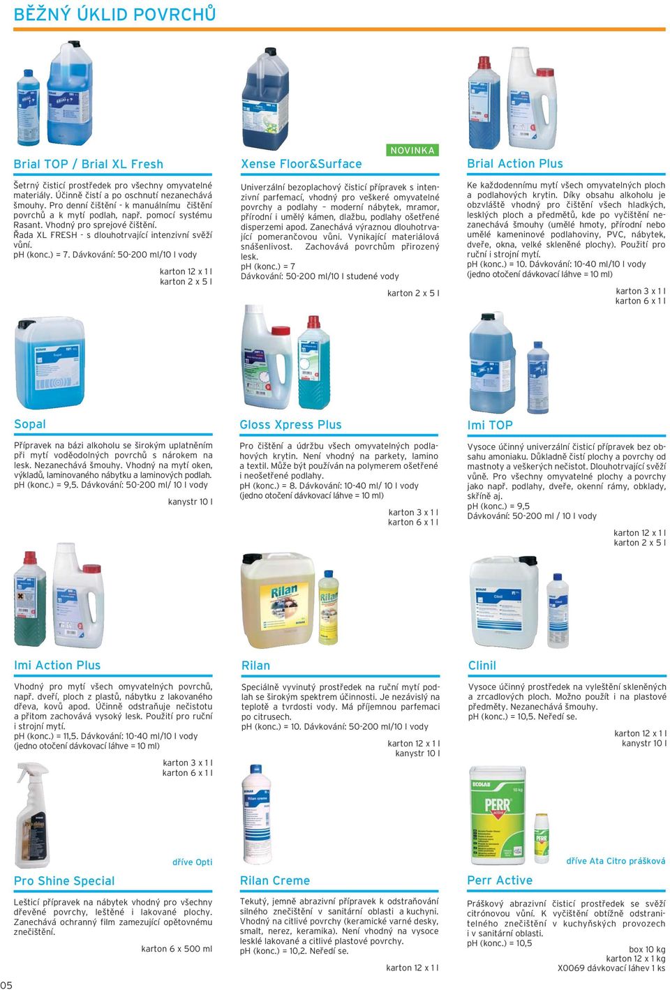 Dávkování: 50-200 ml/10 l vody Univerzální bezoplachový čisticí přípravek s intenzivní parfemací, vhodný pro veškeré omyvatelné povrchy a podlahy moderní nábytek, mramor, přírodní i umělý kámen,