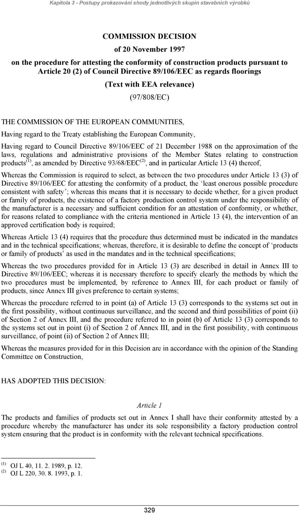 European Community, Having regard to Council Directive 89/106/EEC of 21 December 1988 on the approximation of the laws, regulations and administrative provisions of the Member States relating to