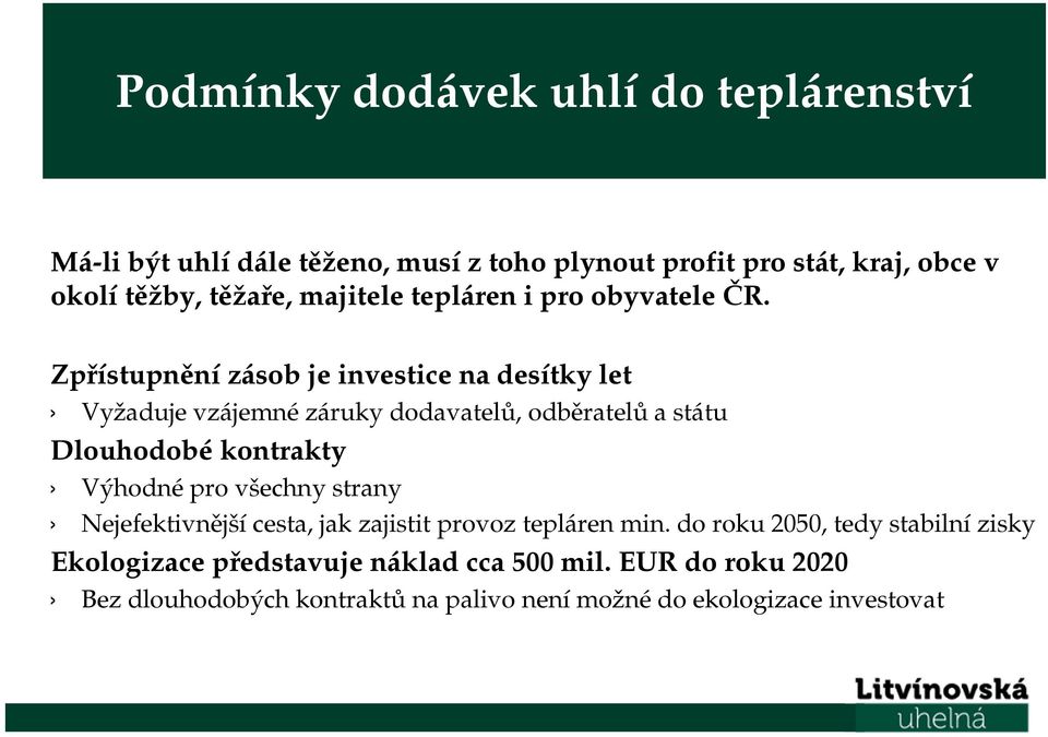 Zpřístupnění zásob je investice na desítky let Vyžaduje vzájemné záruky dodavatelů, odběratelů a státu Dlouhodobé kontrakty Výhodné pro