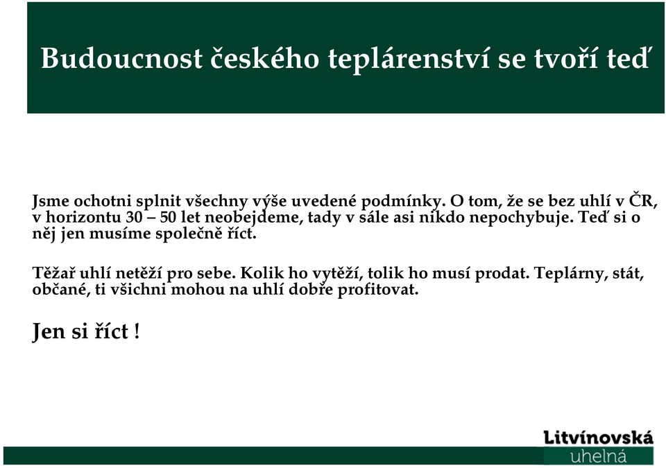 nepochybuje. Teď si o něj jen musíme společně říct. Těžař uhlí netěží pro sebe.