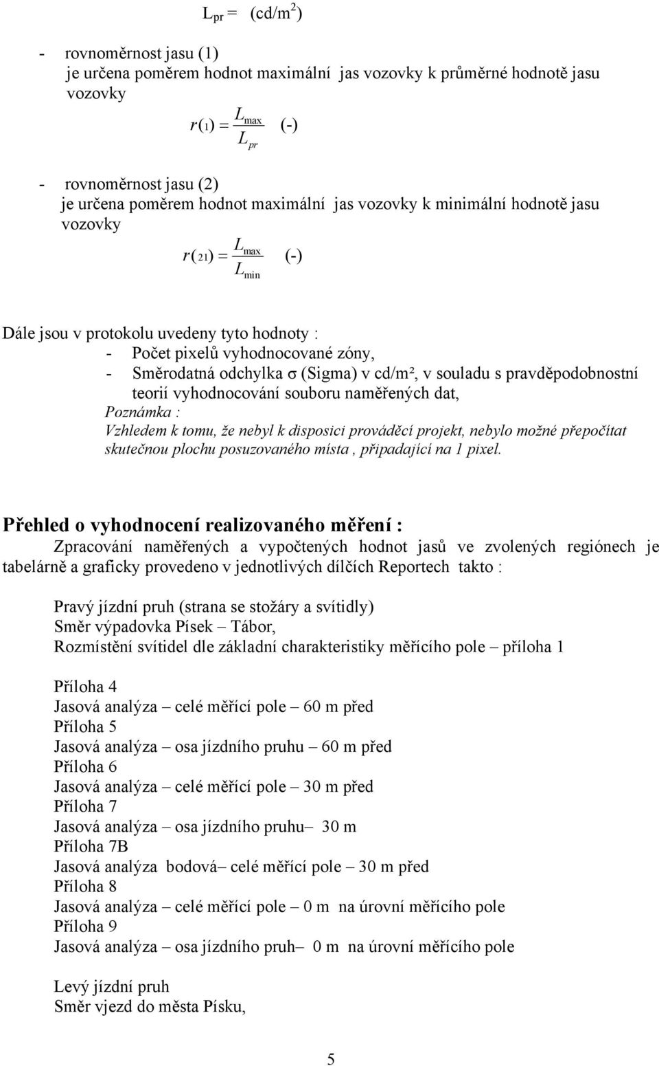 pravděpodobnostní teorií vyhodnocování souboru naměřených dat, Poznámka : Vzhledem k tomu, že nebyl k disposici prováděcí projekt, nebylo možné přepočítat skutečnou plochu posuzovaného místa,