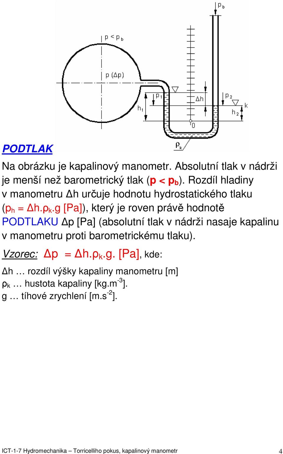 g [Pa]), který je roven právě hodnotě PODTLAKU p [Pa] (absolutní tlak v nádrži nasaje kapalinu v manometru proti barometrickému